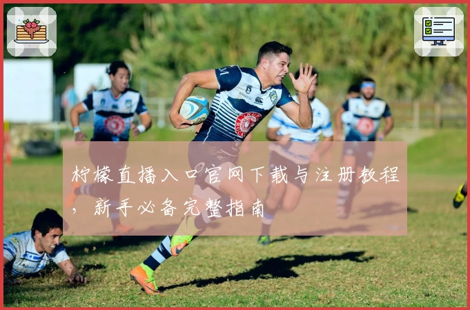 柠檬直播入口官网下载与注册教程，新手必备完整指南