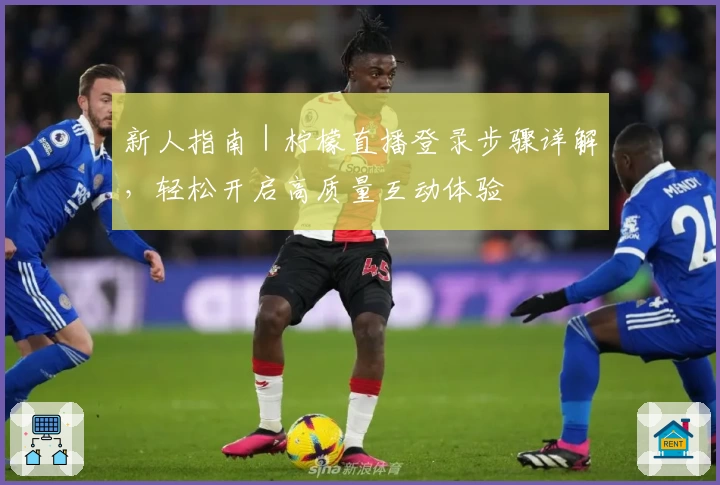 新人指南｜柠檬直播登录步骤详解，轻松开启高质量互动体验